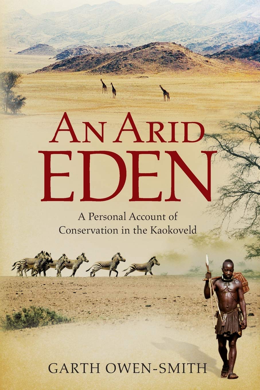 An Arid Eden: A Personal Account Of Conservation In The Kaokoveld
