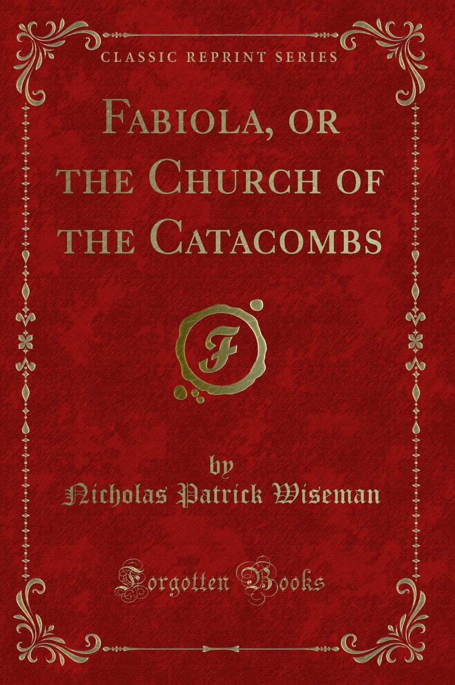 Fabiola, or the Church of the Catacombs (Classic Reprint)