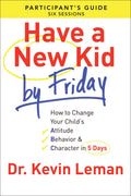 Have a New Kid By Friday Participants Guide: How to Change Your Childs Attitude, Behavior & Character in 5 Days
