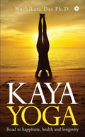 Kaya Yoga : Road To Happiness, Health And Longevity