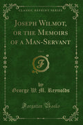 Joseph Wilmot, or the Memoirs of a ManServant, Vol. 2 (Classic Reprint)