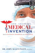 Life Changing Medical Invention: Build a Successful Enterprise and a New World