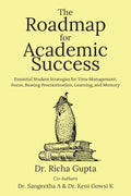 The Roadmap for Academic Success: Essential Student Strategies for Time Management, Focus, Beating Procrastination, Learning, an
