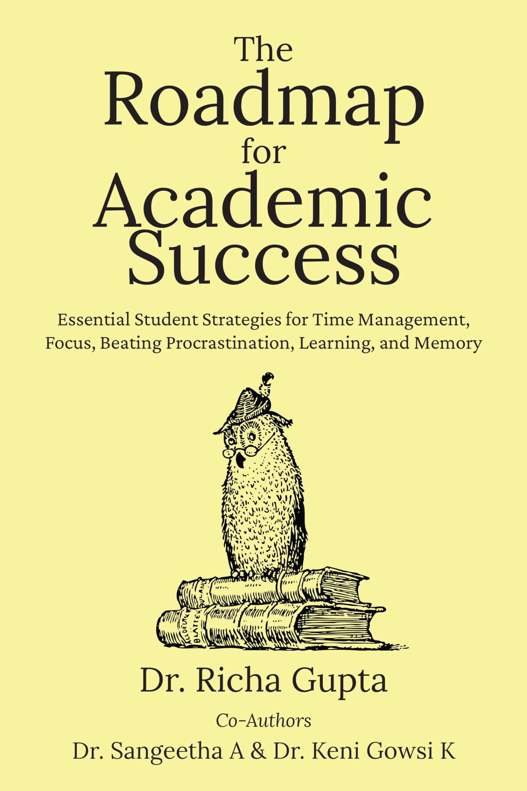 The Roadmap for Academic Success: Essential Student Strategies for Time Management, Focus, Beating Procrastination, Learning, an