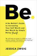 Be: A NoBullsh*t Guide to Increasing Your Self Worth and Net Worth by Simply Being Yourself