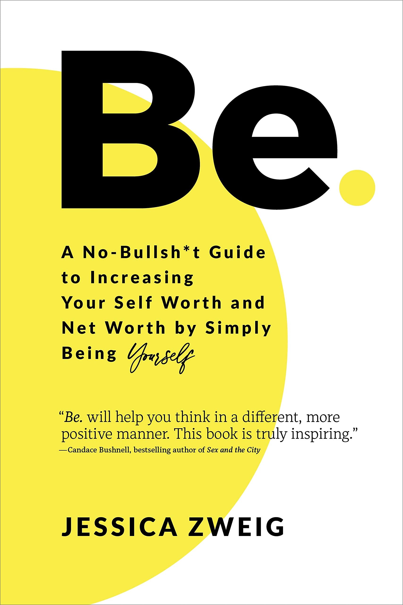 Be: A NoBullsh*t Guide to Increasing Your Self Worth and Net Worth by Simply Being Yourself
