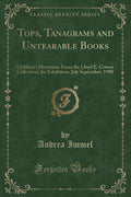 Tops, Tanagrams and Untearable Books: Childrens Diversions from the Lloyd E. Cotsen Collection; An Exhibition, July September,
