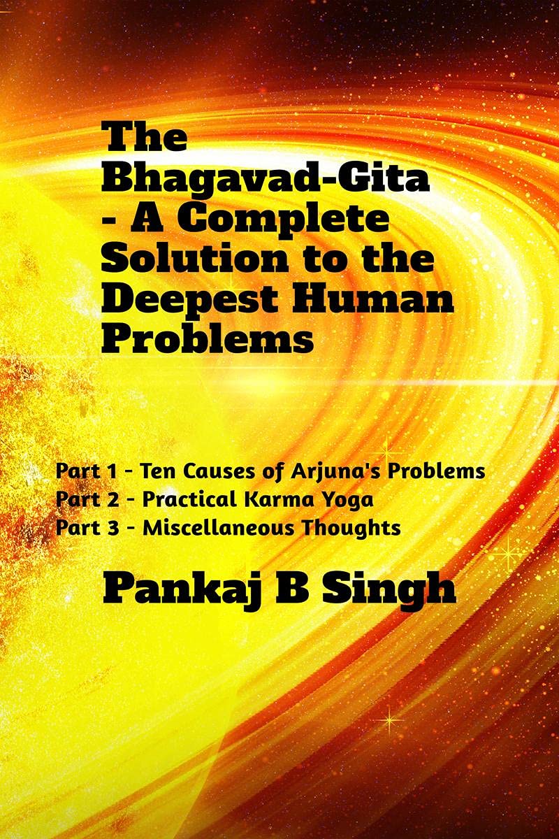 The BhagavadGita  A Complete Solution To The Deepest Human Problems : Part 1  Ten Causes Of ArjunaS Problems; Part 2  Prac