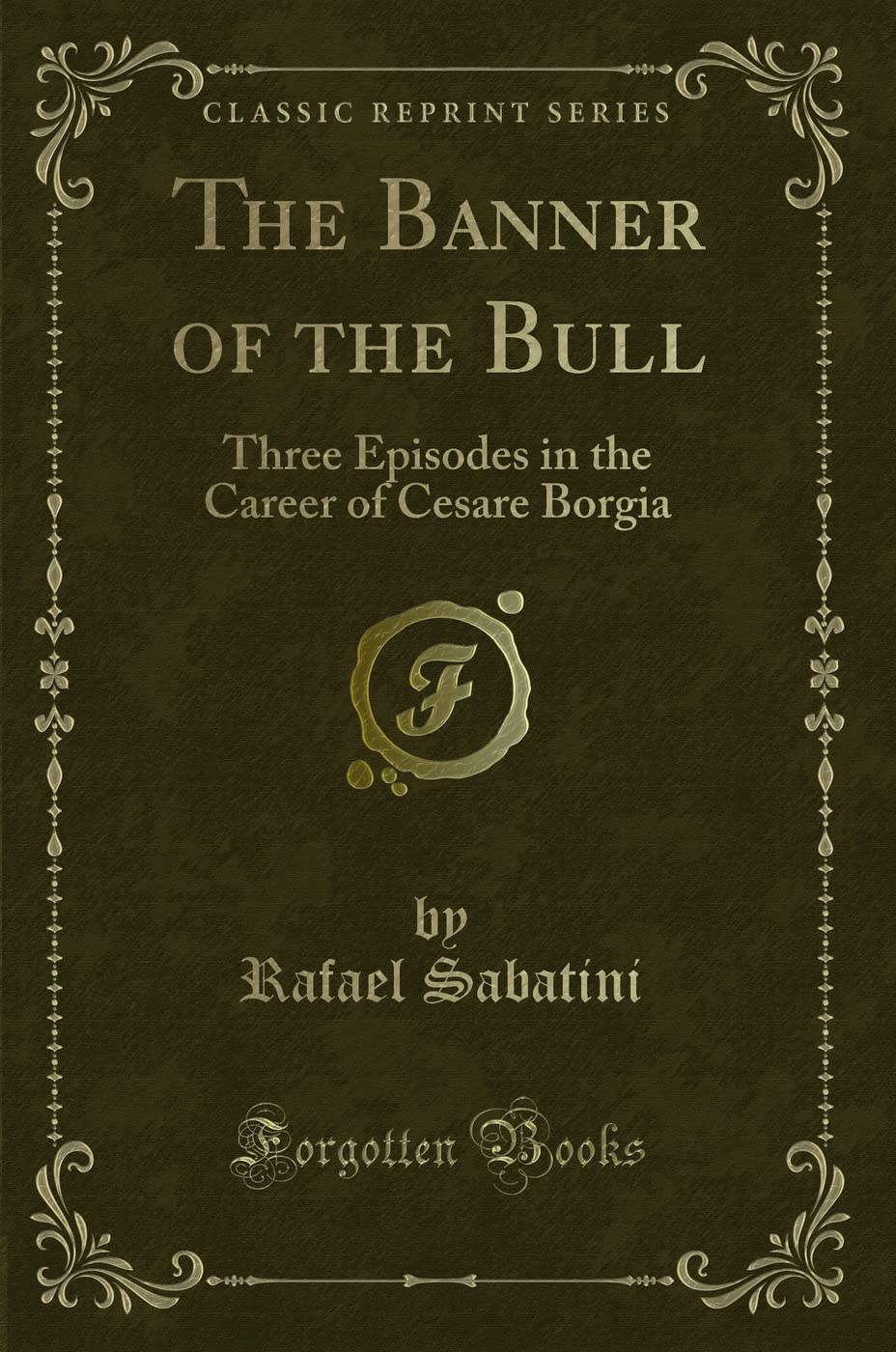 The Banner Of The Bull: Three Episodes In The Career Of Cesare Borgia (Classic Reprint)