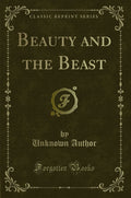 Beauty and the Beast (Classic Reprint)