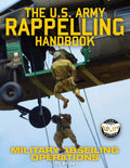 The US Army Rappelling Handbook  Military Abseiling Operations: Techniques, Training and Safety Procedures for Rappelling from 