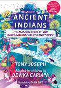 Ancient Indians: The Amazing Story Of Our Early, Earlier, Earliest Ancestors; The Kids Edition Of The Mega Hit Early Indians