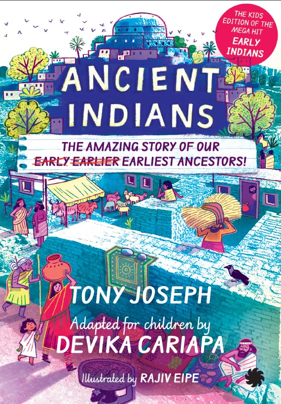 Ancient Indians: The Amazing Story Of Our Early, Earlier, Earliest Ancestors; The Kids Edition Of The Mega Hit Early Indians
