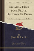 Sonate  Trois Pour Flute, Hautbois Et Piano: No. 5. Harmonise Par Alexandre Bon (Classic Reprint)