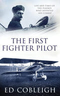 The First Fighter Pilot  Roland Garros: The Life And Times Of The Playboy Who Invented Air Combat