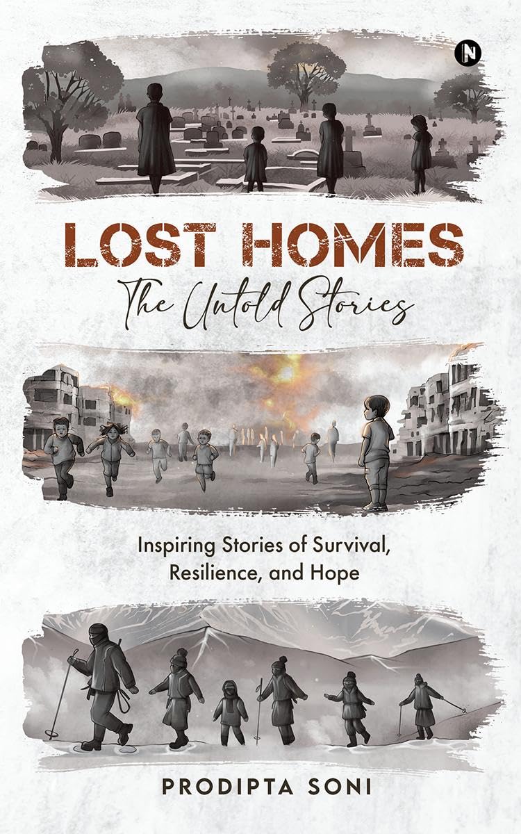 Lost Homes  The Untold Stories: Inspiring Stories of Survival, Resilience, and Hope Prodipta Soni