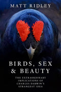 Birds, Sex and Beauty : The extraordinary implications of Charles Darwins strangest idea