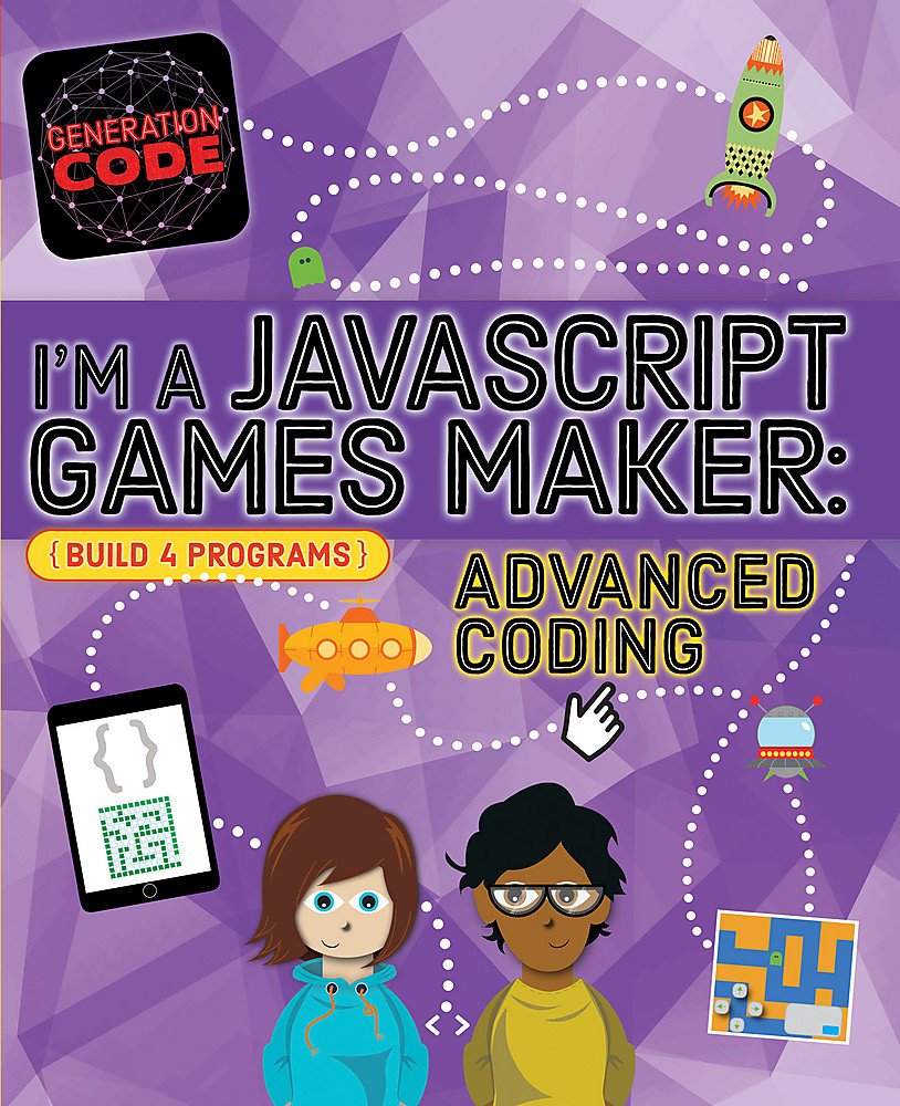 GENERATION CODE: IM A JAVASCRIPT GAMES MAKER: ADVANCED CODING