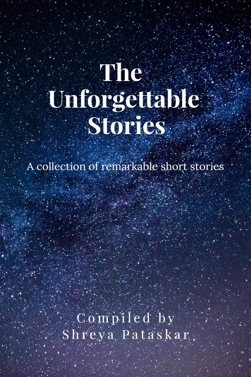 The Unforgettable Stories : A Collection Of Remarkable Short Stories