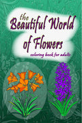 The Beautiful World of Flowers : An Adult Coloring Book for Beginners | Stress Relief, Relaxation & Creativity | 50+ Designs to 