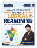 A Smart Approach to The Art of LOGICAL REASONING for SSC CHSL CGL GD MTS, Banking PO/Clerk, Railway RRB, UP Police, CAT & Other 