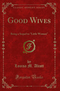 Good Wives: Being a Sequel to Little Women (Classic Reprint)