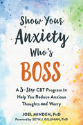 Show Your Anxiety Whos Boss: A ThreeStep CBT Program to Help You Reduce Anxious Thoughts and Worry
