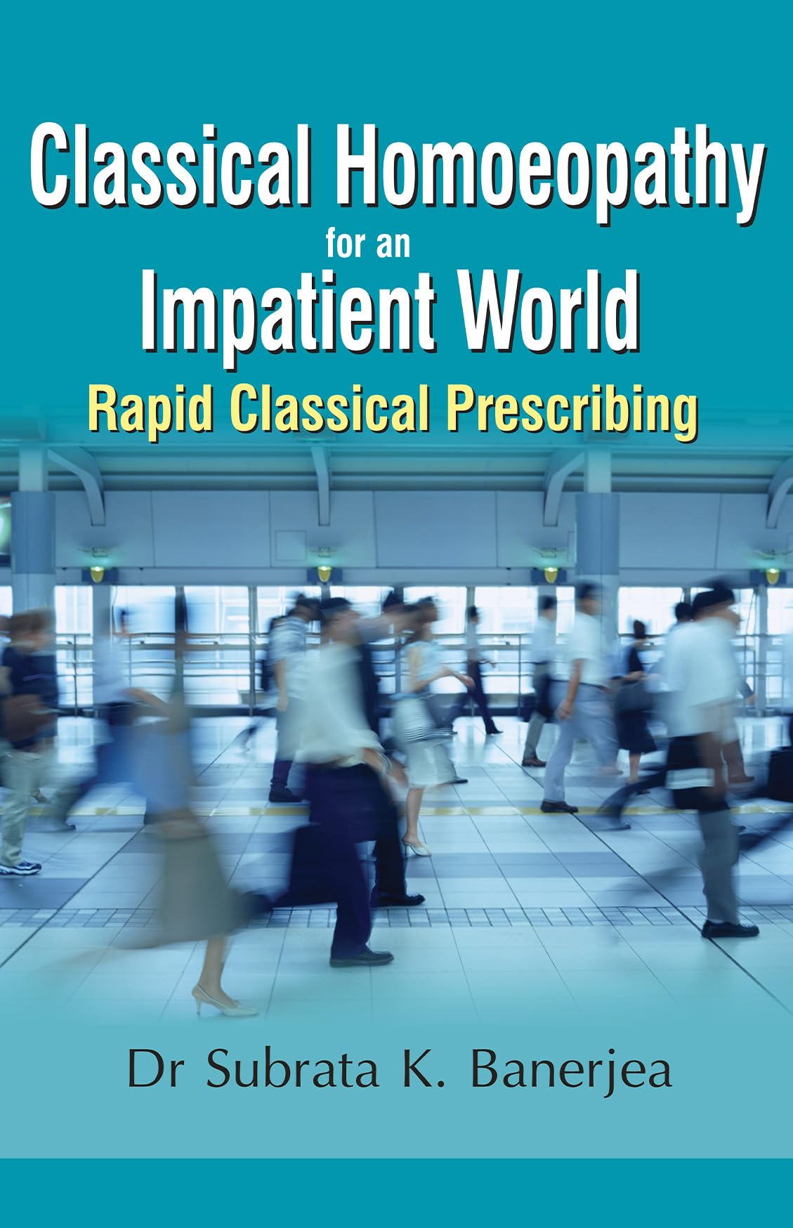 B Jain Publishers Pvt Ltd Classical Homoeopathy for an Impatient World: Rapid Classical Prescribing