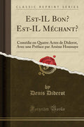 EstIl Bon? EstIl Mchant?: Comdie En Quatre Actes de Diderot, Avec Une Prface Par Arsne Houssaye (Classic Reprint)