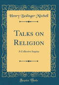 Talks on Religion: A Collective Inquiry (Classic Reprint)