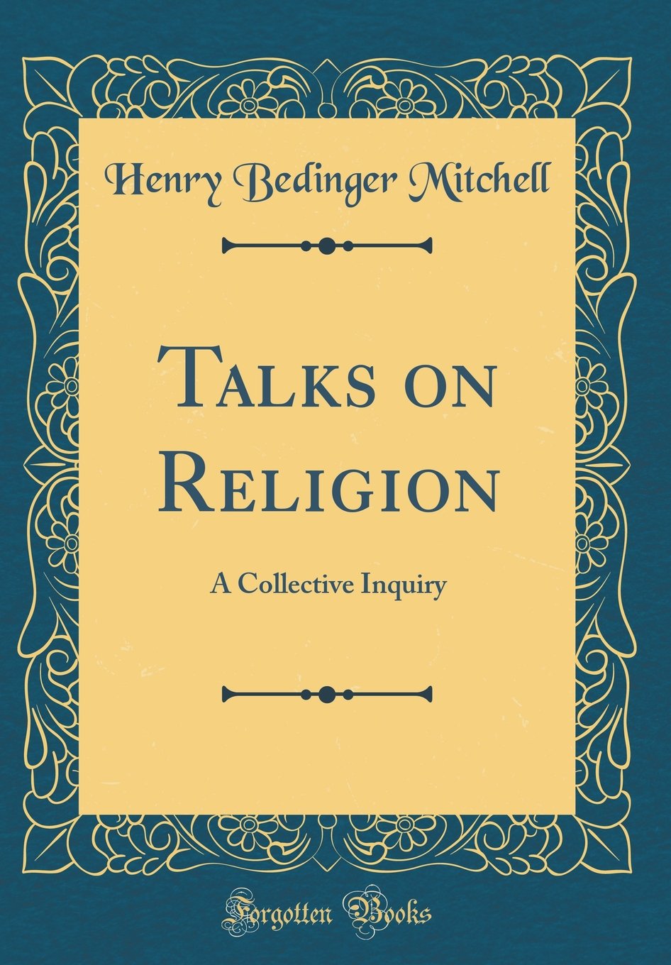 Talks on Religion: A Collective Inquiry (Classic Reprint)