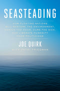 Seasteading: How Floating Nations Will Restore the Environment, Enrich the Poor, Cure the Sick, and Liberate Humanity from Polit