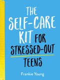 The SelfCare Kit for StressedOut Teens: Helpful Habits and Calming Advice to Help You Stay Positive