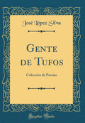 Gente de Tufos: Coleccin de Poesas (Classic Reprint)