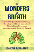 The Wonders Of Breath : Breathing Technique For Long, Healthy And StressFree Life Of Mindfulness, Happiness, AntiAging And Spi