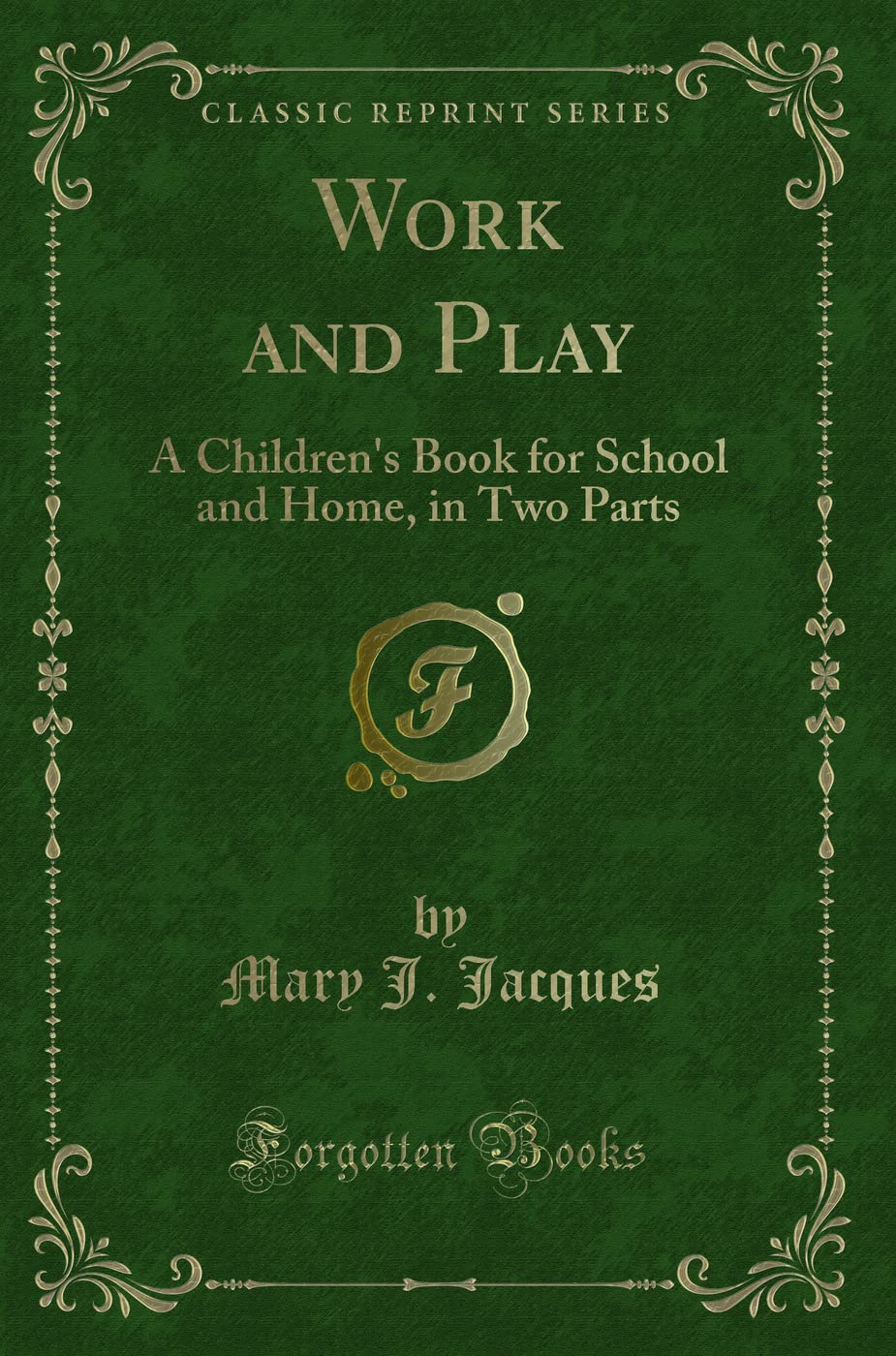 Work and Play: A Childrens Book for School and Home, in Two Parts (Classic Reprint)