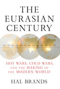 The Eurasian Century: Hot Wars, Cold Wars, and the Making of the Modern World