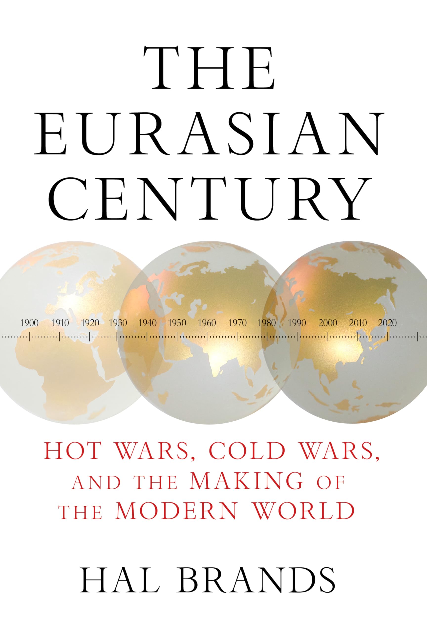 The Eurasian Century: Hot Wars, Cold Wars, and the Making of the Modern World