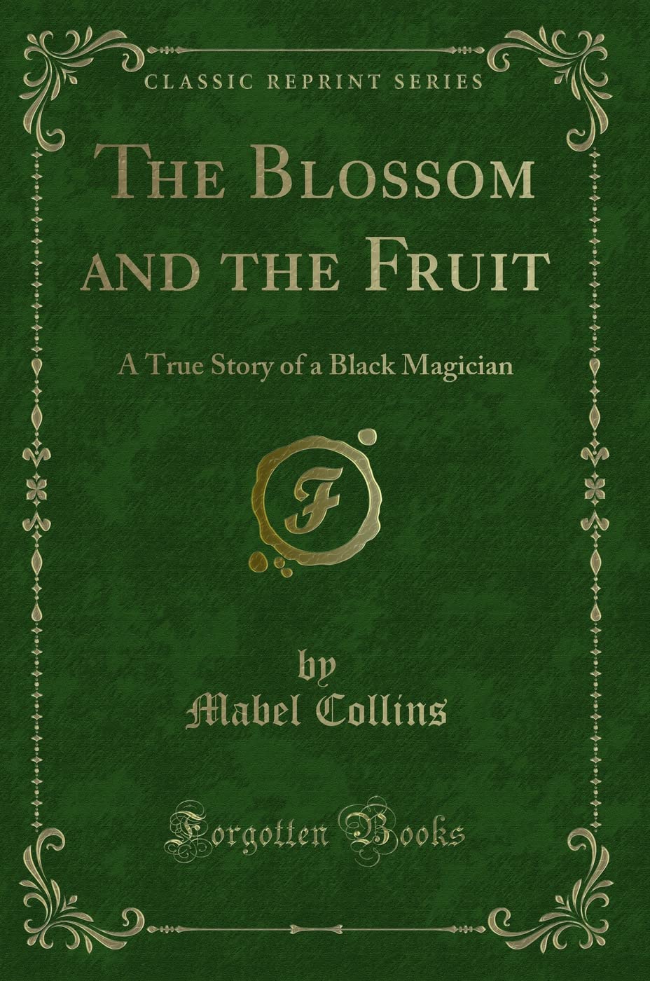 The Blossom and the Fruit: A True Story of a Black Magician (Classic Reprint)