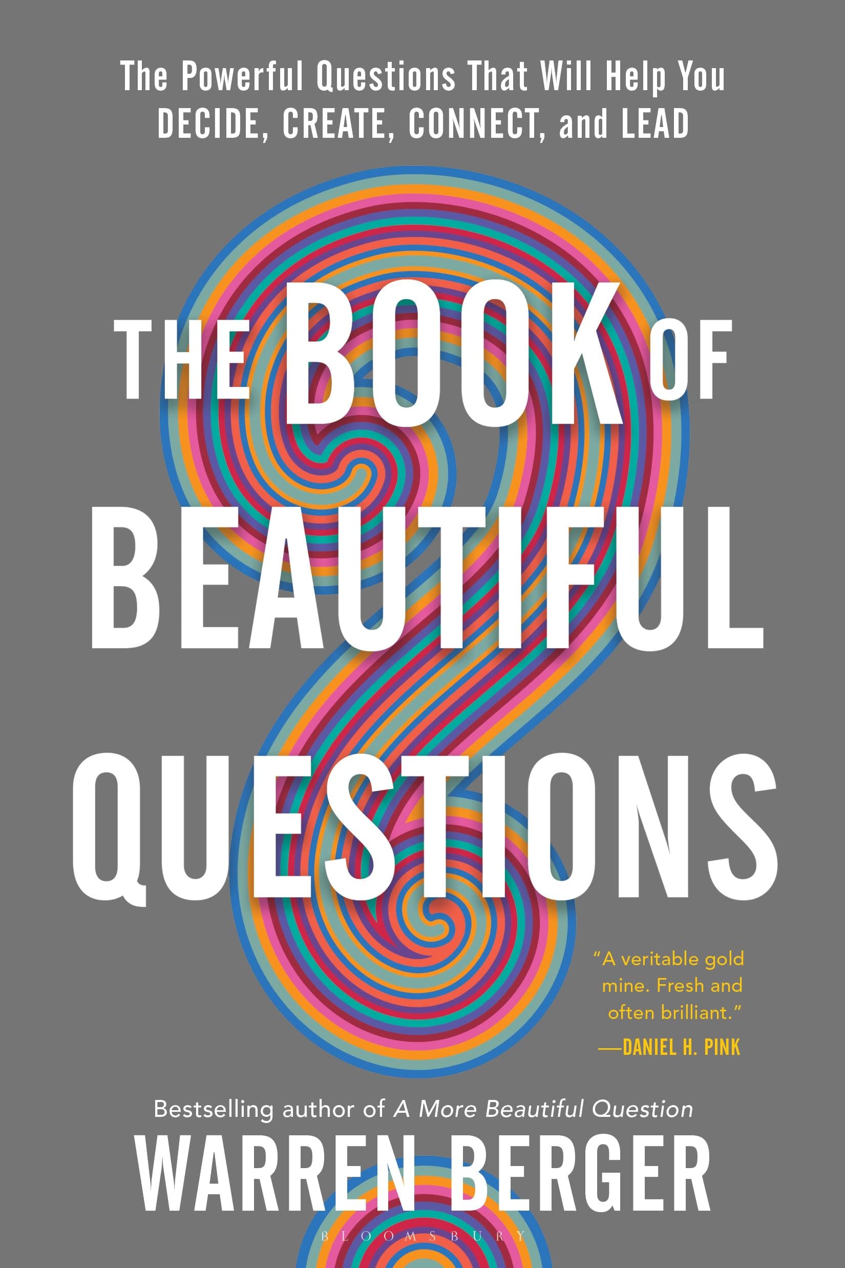 The Book Of Beautiful Questions: The Powerful Questions That Will Help You Decide, Create, Connect, And Lead