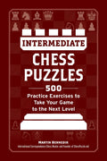 Intermediate Chess Puzzles: 500 Practice Exercises to Take Your Game to the Next Level (How to Beat Anyone at Chess)
