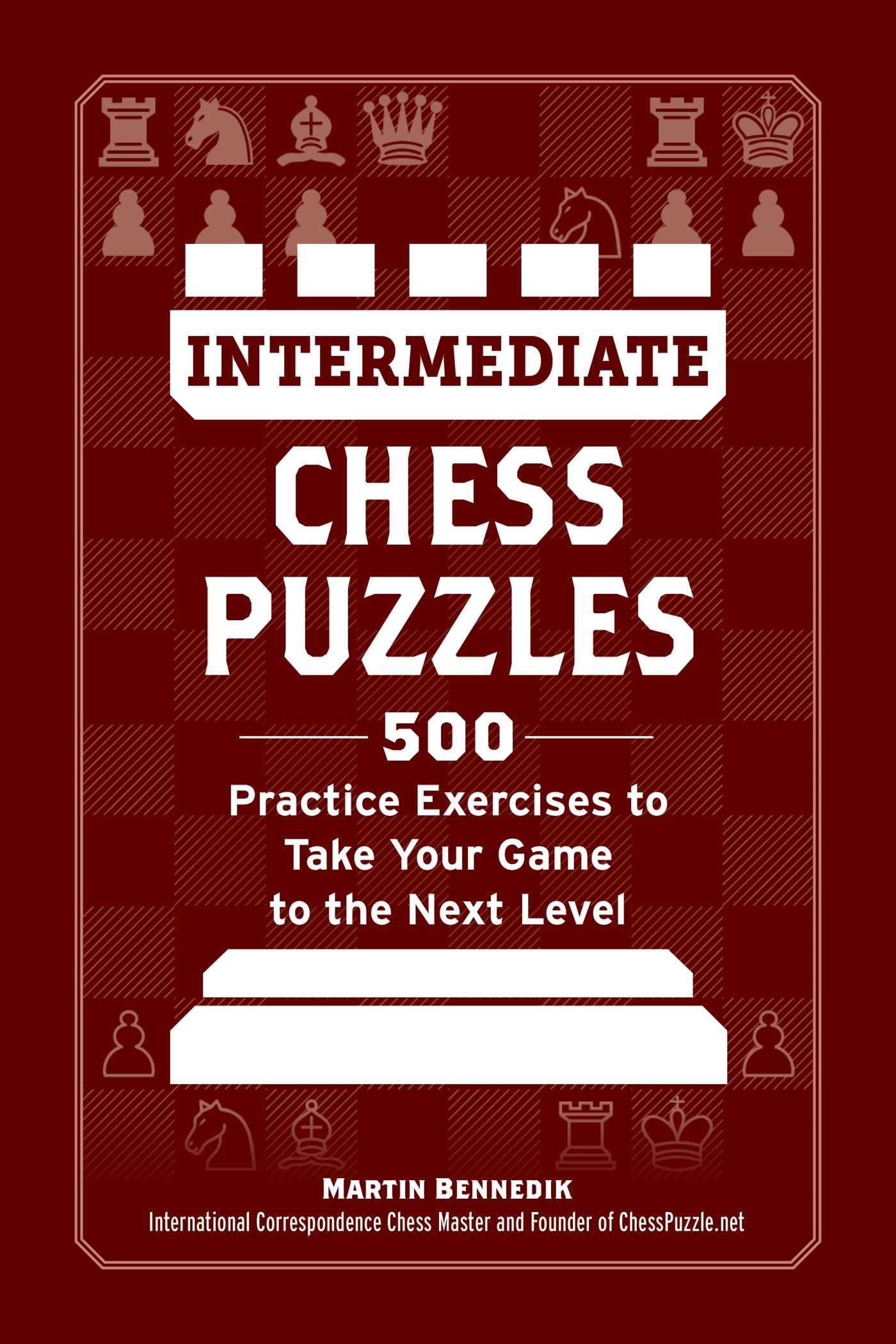 Intermediate Chess Puzzles: 500 Practice Exercises to Take Your Game to the Next Level (How to Beat Anyone at Chess)