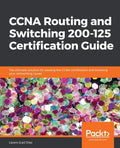CCNA Routing and Switching 200125 Certification Guide: The ultimate solution for passing the CCNA certification and boosting yo