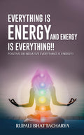EVERYTHNG IS ENERGY AND ENERGY IS EVERYTHING !! : POSITIVE OR NEGATIVE EVERYTHING IS ENERGY !!