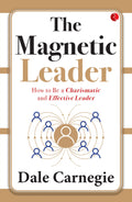 The Magnetic Leader: How to Be a Charismatic and Effective Leader
