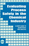Evaluating Process Safety in the Chemical Industry: A Users Guide to Quantitative Risk Analysis