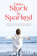 From Stuck to Sparked: A Reflective Guide for Coaches, Leaders & Changemakers to Shift Human Potential