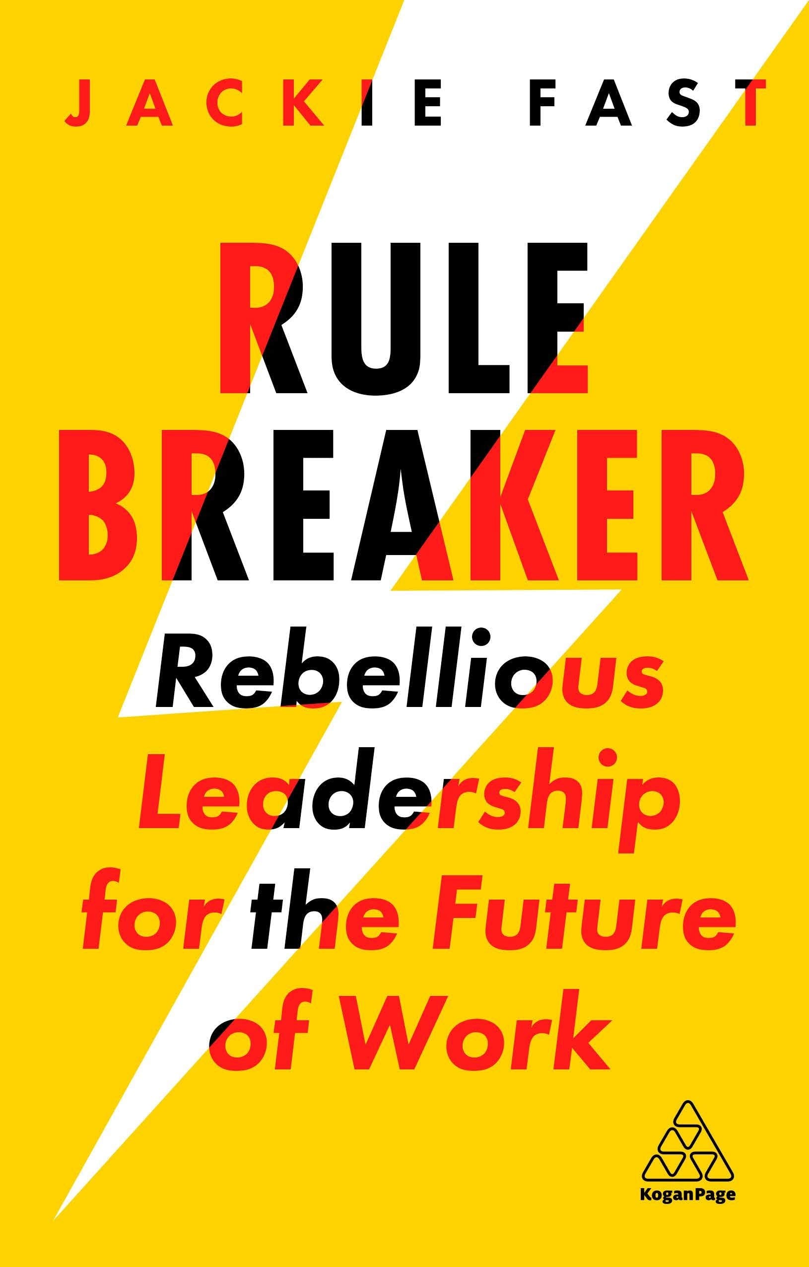 Rule Breaker: Rebellious Leadership For The Future Of Work