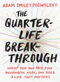 The QuarterLife Breakthrough: Invent Your Own Path, Find Meaningful Work, and Build a Life That Matters