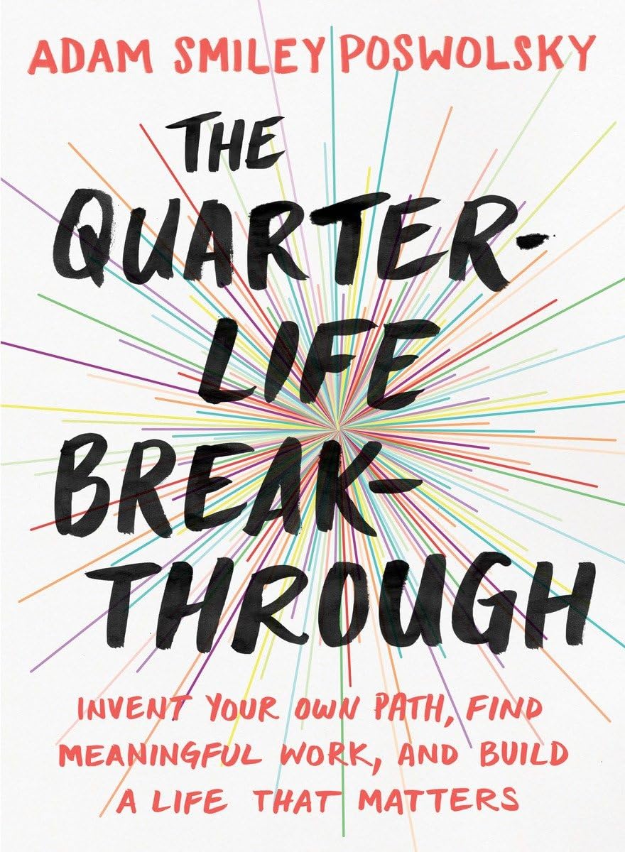 The QuarterLife Breakthrough: Invent Your Own Path, Find Meaningful Work, and Build a Life That Matters